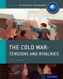 Oxford IB Diploma Programme: The Cold War: Superpower Tensions and Rivalries Course Companion by Alexis Mamaux Oxford IB Diploma Programme: The Cold War: Superpower Tensions and Rivalries Course Companion by Alexis Mamaux