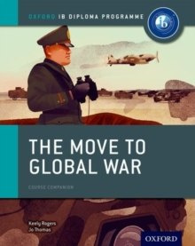 Oxford IB Diploma Programme: The Move to Global War Course Companion by Joanna Thomas, Keely Rogers Oxford IB Diploma Programme: The Move to Global War Course Companion by Joanna Thomas, Keely Rogers