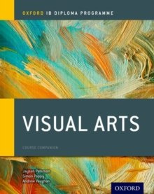 Oxford IB Diploma Programme: Visual Arts Course Companion by Jayson Paterson, Simon Poppy, Andrew Vaughan Oxford IB Diploma Programme: Visual Arts Course Companion by Jayson Paterson, Simon Poppy, Andrew Vaughan