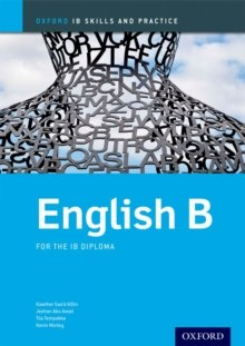 Oxford IB Skills and Practice: English B for the IB Diploma by Kawther Saa'D Aldin, Jeehan Abu-Awad, Tiia Tempakka, Kevin Morley Oxford IB Skills and Practice: English B for the IB Diploma by Kawther Saa'D Aldin, Jeehan Abu-Awad, Tiia Tempakka, Kevin Morley