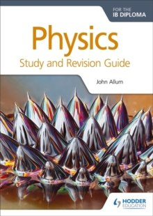 Physics for the IB Diploma Study and Revision Guide by John Allum