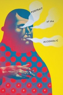 Portrait of the Alcoholic by Kaveh Akbar Portrait of the Alcoholic by Kaveh Akbar