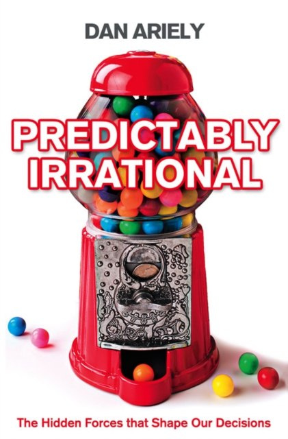 Predictably Irrational : The Hidden Forces That Shape Our Decisions by Dan Ariely Predictably Irrational : The Hidden Forces That Shape Our Decisions by Dan Ariely