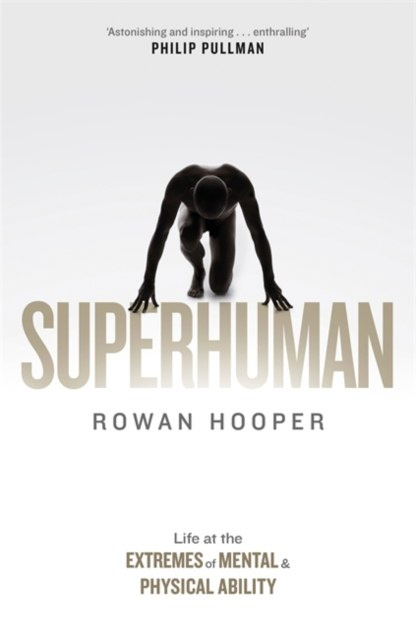 Superhuman : Life at the Extremes of Mental and Physical Ability by Rowan Hooper