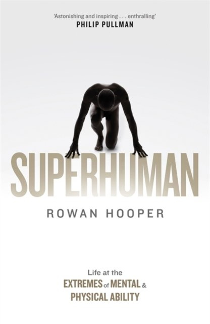 Superhuman : Life at the Extremes of Mental and Physical Ability by Rowan Hooper Superhuman : Life at the Extremes of Mental and Physical Ability by Rowan Hooper