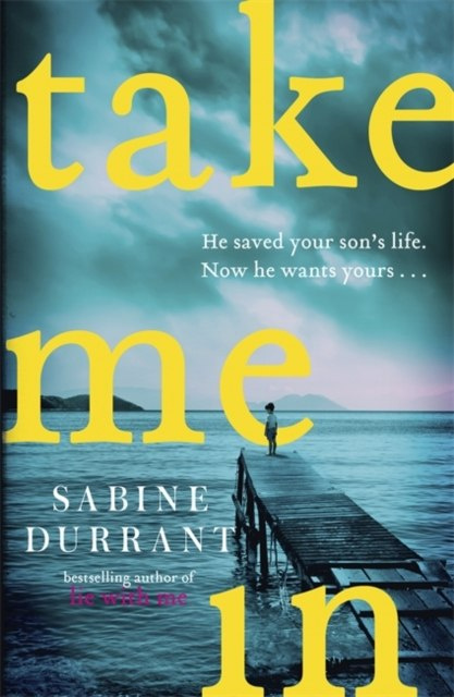 Take Me In : the twisty, unputdownable thriller from the bestselling author of Lie With Me by Sabine Durrant Take Me In : the twisty, unputdownable thriller from the bestselling author of Lie With Me by Sabine Durrant