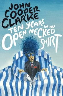 Ten Years in an Open Necked Shirt by John Cooper Clarke Ten Years in an Open Necked Shirt by John Cooper Clarke