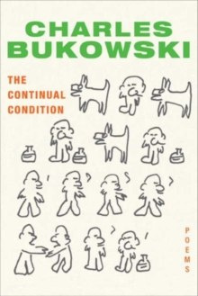 The Continual Condition : Poems by Charles Bukowski The Continual Condition : Poems by Charles Bukowski