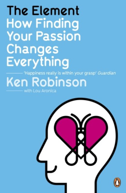 The Element : How Finding Your Passion Changes Everything by Sir Ken Robinson, Lou Aronica