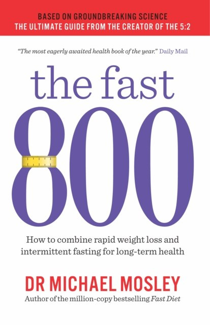 The Fast 800 : How to combine rapid weight loss and intermittent fasting for long-term health by Michael Mosley The Fast 800 : How to combine rapid weight loss and intermittent fasting for long-term health by Michael Mosley