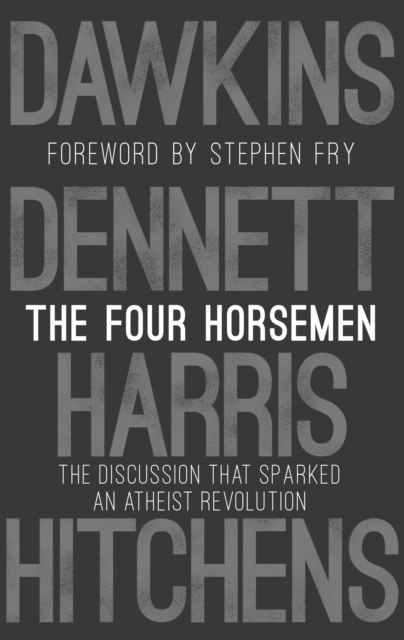 The Four Horsemen : The Discussion that Sparked an Atheist Revolution Foreword by Stephen Fry The Four Horsemen : The Discussion that Sparked an Atheist Revolution Foreword by Stephen Fry