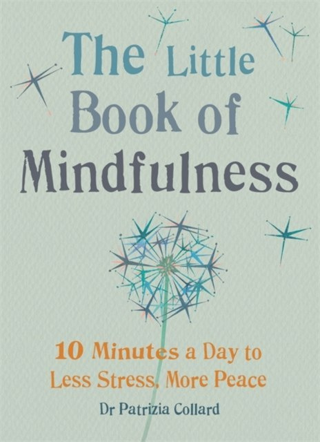 The Little Book of Mindfulness : 10 minutes a day to less stress, more peace by Dr.Patrizia Collard The Little Book of Mindfulness : 10 minutes a day to less stress, more peace by Dr.Patrizia Collard