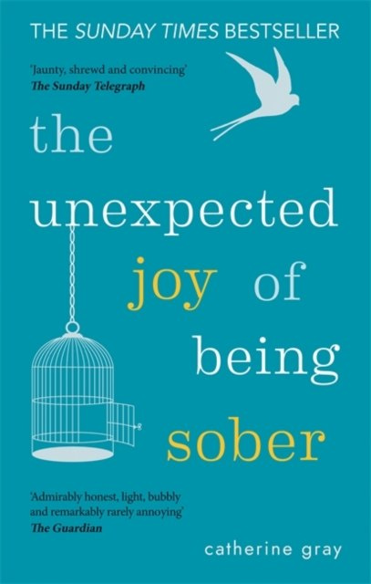 The Unexpected Joy of Being Sober : Discovering a happy, healthy, wealthy alcohol-free life by Catherine Gray The Unexpected Joy of Being Sober : Discovering a happy, healthy, wealthy alcohol-free life by Catherine Gray