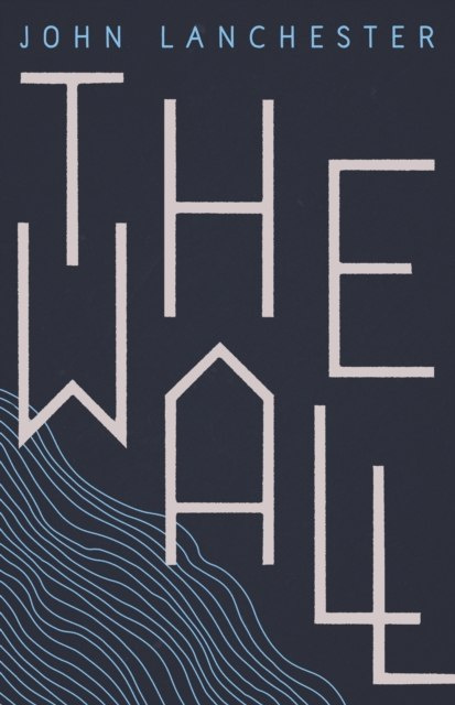 The Wall by John Lanchester The Wall by John Lanchester