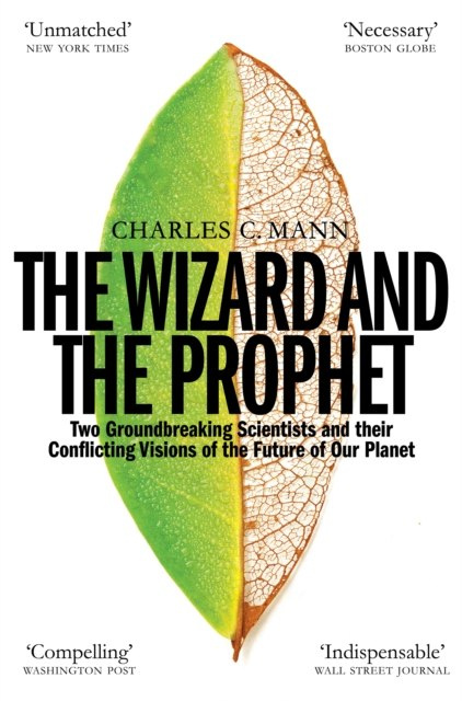 The Wizard and the Prophet : Science and the Future of Our Planet by Charles C. Mann The Wizard and the Prophet : Science and the Future of Our Planet by Charles C. Mann