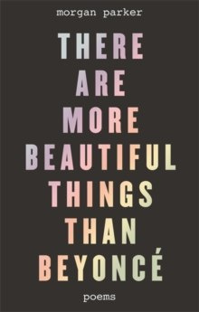 There Are More Beautiful Things Than Beyonce by Morgan Parker There Are More Beautiful Things Than Beyonce by Morgan Parker