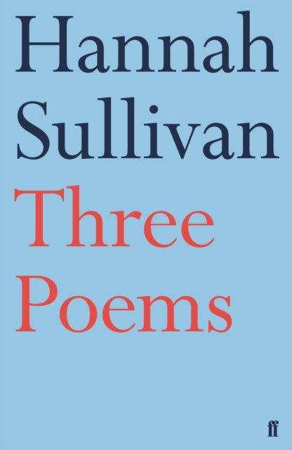 Three Poems by Hannah Sullivan Three Poems by Hannah Sullivan