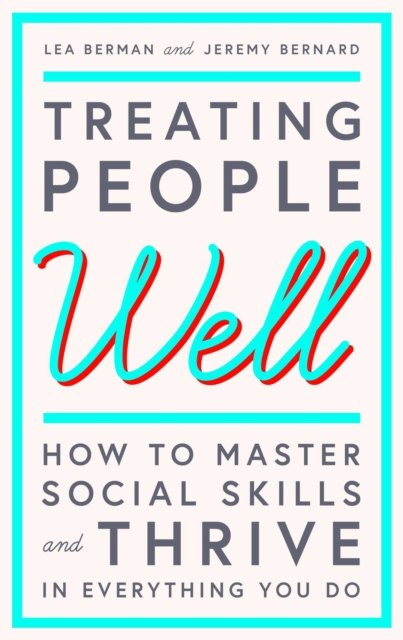Treating People Well : The Extraordinary Power of Civility at Work and in Life by Lea Berman, Jeremy Bernard Treating People Well : The Extraordinary Power of Civility at Work and in Life by Lea Berman, Jeremy Bernard