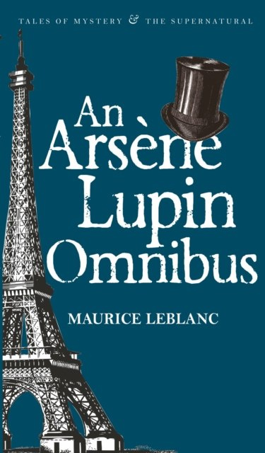 An Arsene Lupin Omnibus by Maurice Leblanc An Arsene Lupin Omnibus by Maurice Leblanc