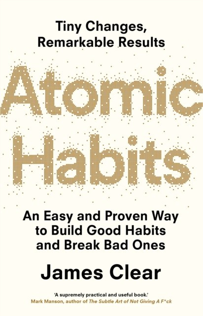Atomic Habits : An Easy and Proven Way to Build Good Habits and Break Bad Ones by James Clear Atomic Habits : An Easy and Proven Way to Build Good Habits and Break Bad Ones by James Clear
