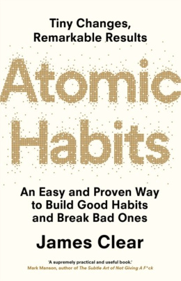 Atomic Habits : An Easy and Proven Way to Build Good Habits and Break Bad Ones by James Clear