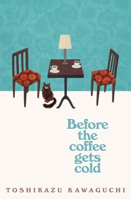 Before the Coffee Gets Cold by Toshikazu Kawaguchi Before the Coffee Gets Cold by Toshikazu Kawaguchi