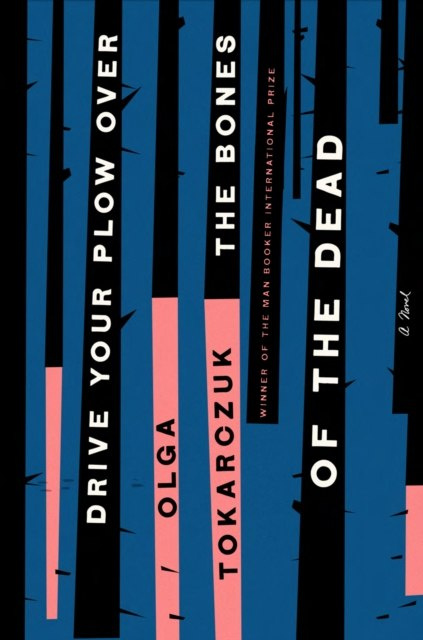 Drive Your Plow Over the Bones of the Dead : A Novel by Olga Tokarczuk