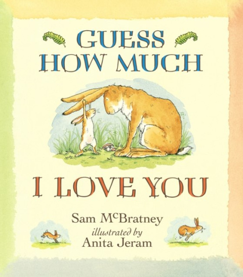 Guess How Much I Love You by Sam McBratney Guess How Much I Love You by Sam McBratney