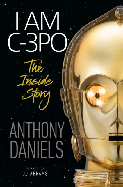 I Am C-3PO : The Inside Story by Anthony Daniels I Am C-3PO : The Inside Story by Anthony Daniels
