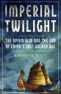Imperial Twilight : The Opium War and the End of China's Last Golden Age by Stephen R. Platt Imperial Twilight : The Opium War and the End of China's Last Golden Age by Stephen R. Platt