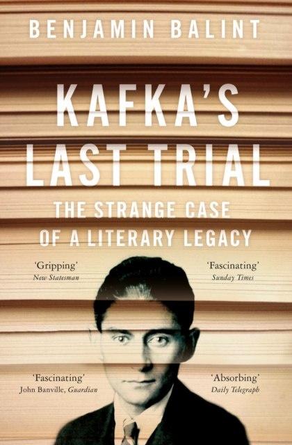 Kafka's Last Trial : The Case of a Literary Legacy by Benjamin Balint Kafka's Last Trial : The Case of a Literary Legacy by Benjamin Balint