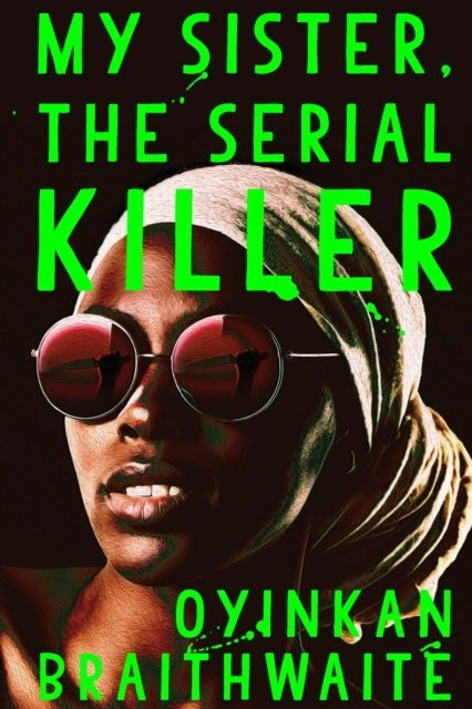 My Sister, the Serial Killer by Oyinkan Braithwaite My Sister, the Serial Killer by Oyinkan Braithwaite