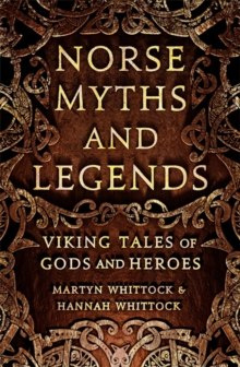 Norse Myths and Legends : Viking tales of gods and heroes by Martyn Whittock, Hannah Whittock Norse Myths and Legends : Viking tales of gods and heroes by Martyn Whittock, Hannah Whittock