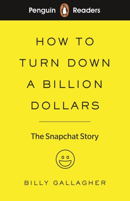Penguin Readers Level 2: How to Turn Down a Billion Dollars : The Snapchat Story Penguin Readers Level 2: How to Turn Down a Billion Dollars : The Snapchat Story