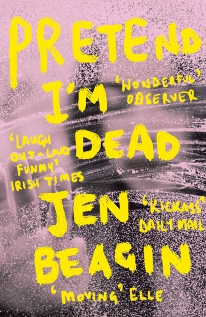 Pretend I'm Dead by Jen Beagin Pretend I'm Dead by Jen Beagin