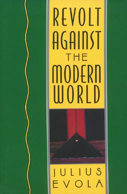 Revolt Against the Modern World : Politics, Religion, and Social Order in the Kali Yuga by Julius Evola Revolt Against the Modern World : Politics, Religion, and Social Order in the Kali Yuga by Julius Evola