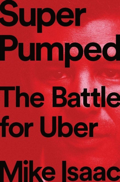 Super Pumped : The Battle for Uber by Mike Isaac