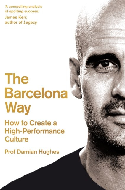 The Barcelona Way : How to Create a High-Performance Culture by Damian Hughes The Barcelona Way : How to Create a High-Performance Culture by Damian Hughes