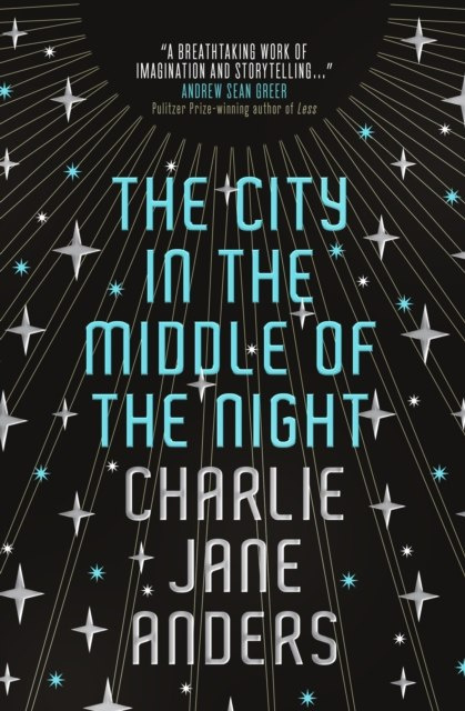 The City in the Middle of the Night by Charlie Jane Anders The City in the Middle of the Night by Charlie Jane Anders