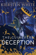 The Guinevere Deception by Kiersten White The Guinevere Deception by Kiersten White