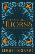 The Language of Thorns : Midnight Tales and Dangerous Magic by Leigh Bardugo The Language of Thorns : Midnight Tales and Dangerous Magic by Leigh Bardugo