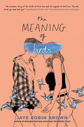The Meaning of Birds by Jaye Robin Brown The Meaning of Birds by Jaye Robin Brown