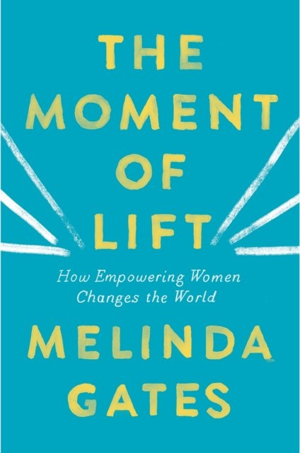 The Moment of Lift : How Empowering Women Changes the World by Melinda Gates The Moment of Lift : How Empowering Women Changes the World by Melinda Gates