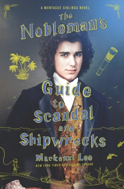 The Nobleman's Guide to Scandal and Shipwrecks : 3 by Mackenzi Lee The Nobleman's Guide to Scandal and Shipwrecks : 3 by Mackenzi Lee