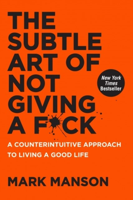 The Subtle Art of Not Giving a F*ck : A Counterintuitive Approach to Living a Good Life by Mark Manson The Subtle Art of Not Giving a F*ck : A Counterintuitive Approach to Living a Good Life by Mark Manson