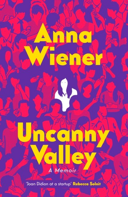 Uncanny Valley : A Memoir by Anna Wiener Uncanny Valley : A Memoir by Anna Wiener