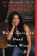We're Going to Need More Wine : Stories That Are Funny, Complicated, and True by Gabrielle Union We're Going to Need More Wine : Stories That Are Funny, Complicated, and True by Gabrielle Union